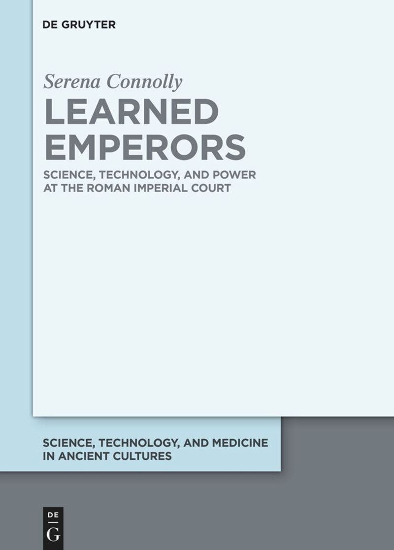 This image shows the cover of the academic book Learned Emperors: Science, Technology, and Power at the Roman Imperial Court by Serena Connolly, published by De Gruyter.